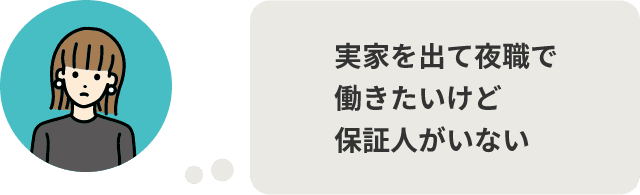 実家を出て夜職で働きたいけど保証人がいない