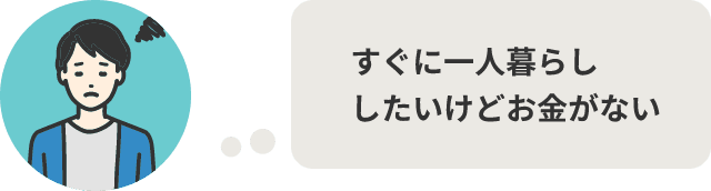 すぐに一人暮らししたいけどお金がない